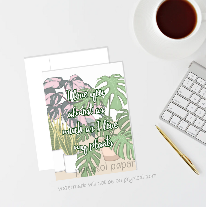 I love you almost as much as I love my plants Greeting Card